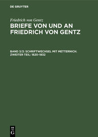 Friedrich von Gentz: Briefe von und an Friedrich von Gentz / Schriftwechsel mit Metternich. Zweiter Teil: 1820–1832