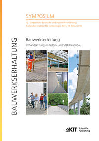 Bauwerkserhaltung - Instandsetzung im Beton- und Stahlbetonbau : 12. Symposium Baustoffe und Bauwerkserhaltung, Karlsruher Institut für Technologie (KIT), 10. März 2016