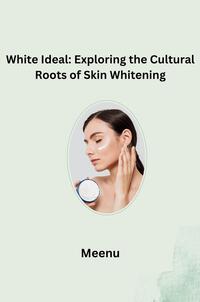 White Ideal: Exploring the Cultural Roots of Skin Whitening