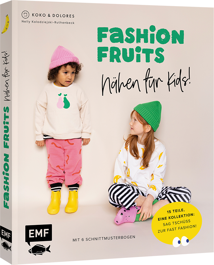 Fashion Fruits – Nähen für Kids! 15 Teile, eine Kollektion: Sag Tschüss zur Fast Fashion!