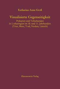 Visualisierte Gegenseitigkeit. Prekarien und Teilurkunden in Lotharingien im 10. und 11. Jahrhundert