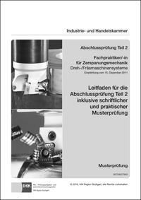 Leitfaden für die Abschlussprüfung Teil 2 inklusive schriftlicher und praktischer Musterprüfung Fachpraktiker/-in für Zerspanungsmechanik Dreh-/Fräsmaschinensysteme (7540)