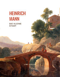 Heinrich Mann: Die kleine Stadt. Vollständige Neuausgabe