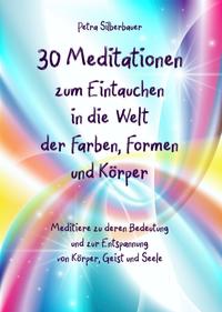 30 Meditationen zum Eintauchen in die Welt der Farben, Formen und Körper