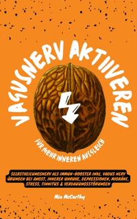 Vagusnerv aktivieren für mehr inneren Ausgleich: Selbstheilungsnerv als Immun-Booster inkl. Vagus Nerv Übungen bei Angst, innerer Unruhe, Depressionen, Migräne, Stress, Tinnitus & Verdauungsstörungen