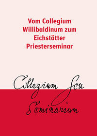 Vom Collegium Willibaldinum zum Eichstätter Priesterseminar