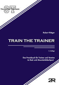 Train the Trainer: Das Praxisbuch für Trainer und Vereine im Rad- und Mountainbike-Sport