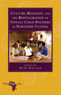 Culture, Religion, and the Reintegration of Female Child Soldiers in Northern Uganda