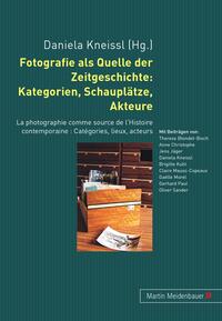 Fotografie als Quelle der Zeitgeschichte: Kategorien, Schauplätze, Akteure