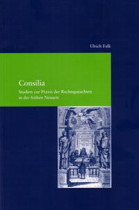 Consilia. Studien zur Praxis der Rechtsgutachten in der frühen Neuzeit