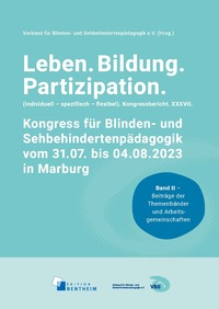 Leben. Bildung. Partizipation (individuell – spezifisch – flexibel). Kongressbericht. XXXVII. Kongress für Blinden- und Sehbehindertenpädagogik vom 31.07. bis 04.08.2023 in Marburg