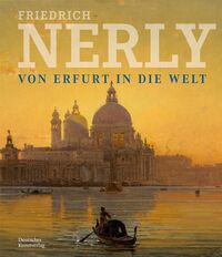 Friedrich Nerly - Von Erfurt in die Welt