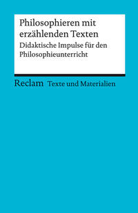 Philosophieren mit erzählenden Texten. Didaktische Impulse für den Philosophieunterricht. Für die Sekundarstufe I und II (Texte und Materialien für den Unterricht)