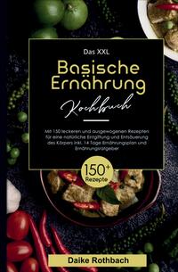 Das XXL Basische Ernährung Kochbuch! Inklusive 14 Tage Ernährungsplan und Ernährungsratgeber! 1. Auflage