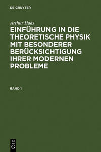 Arthur Haas: Einführung in die theoretische Physik mit besonderer... / Arthur Haas: Einführung in die theoretische Physik mit besonderer.... Band 1