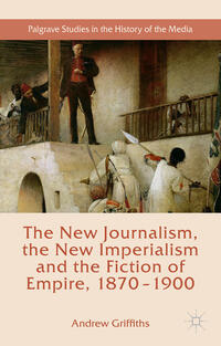 The New Journalism, the New Imperialism and the Fiction of Empire, 1870-1900