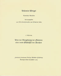 Valentin Weigel: Sämtliche Schriften / 2. Lieferung: Schriftlicher Bericht von der Vergebung der Sünden oder vom Schlüssel der Kirchen