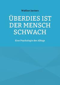 Überdies ist der Mensch schwach. Eine Psychologie des Alltags