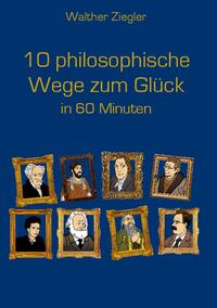 10 philosophische Wege zum Glück in 60 Minuten