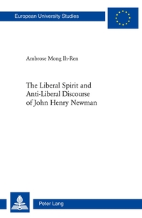 The Liberal Spirit and Anti-Liberal Discourse of John Henry Newman