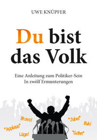 Du bist das Volk - Eine Anleitung zum Politiker-Sein