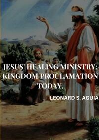 Jesus' Healing Ministry: Kingdom Proclamation Today. Leonard S.