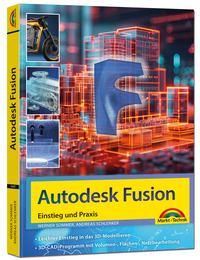 Autodesk Fusion - 3D CAD - Konstruktion - Fertigung - Einstieg und Praxis mit vielen Praxisbeispielen