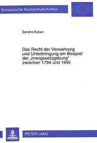 Das Recht der Verwahrung und Unterbringung am Beispiel der «Irrengesetzgebung» zwischen 1794 und 1945