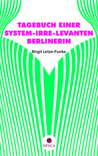 TAGEBUCH EINER SYSTEM-IRRE-LEVANTEN BERLINERIN