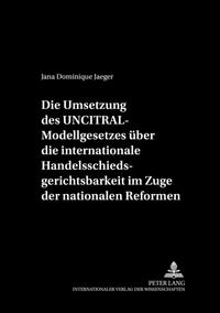 Die Umsetzung des UNCITRAL-Modellgesetzes über die internationale Handelsschiedsgerichtsbarkeit im Zuge der nationalen Reformen