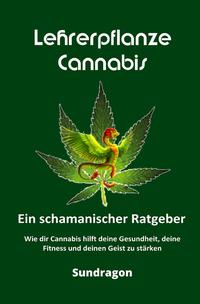 Lehrerpflanze Cannabis – Ein schamanischer Ratgeber