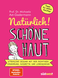 Natürlich! Schöne Haut - Strahlend-gesund mit der richtigen Ernährung, Kosmetik und Lebensweise. Tipps für jeden Hauttyp