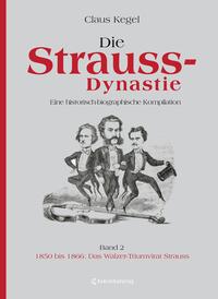 Die Strauss-Dynastie: Eine historisch-biographische Kompilation. Band 2: 1850 bis 1866: Das Walzer-Triumvirat Strauss