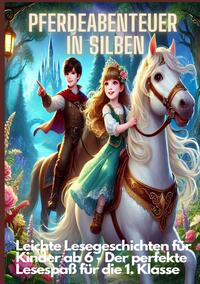 Pferdeabenteuer in Silben: Pferdeabenteuer in Silben: Leichte Lesegeschichten für Kinder ab 6 – Lesen lernen mit Pferden für die 1. Klasse und Leseanfänger