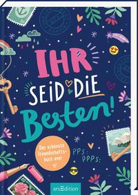 Ihr seid die Besten! – Das schönste Freundschaftsbuch ever