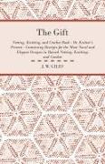 The Gift - Netting, Knitting, and Crochet Book - Or, Knitter's Present - Containing Receipts for the Most Novel and Elegant Designs in Raised Netting, Knitting, and Crochet