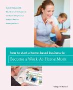 How to Start a Home-based Business to Become a Work-At-Home Mom