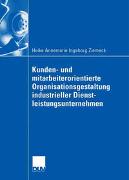 Kunden- und mitarbeiterorientierte Organisationsgestaltung industrieller Dienstleistungsunternehmen