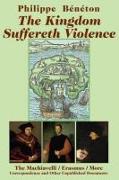 Vorderes Coverbild The Kingdom Suffereth Violence: The Machiavelli/Erasmus/More Correspondence and Other Unpublished Documents