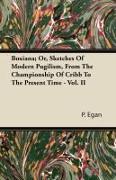 Boxiana; Or, Sketches of Modern Pugilism, from the Championship of Cribb to the Present Time - Vol. II