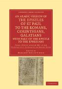 An Arabic Version of the Epistles of St. Paul to the Romans, Corinthians, Galatians with Part of the Epistle to the Ephesians from a Ninth Century MS. in the Convent of S. Catharine on Mount Sinai