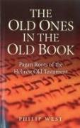 The Old Ones in the Old Book: Pagan Roots of the Hebrew Old Testament