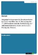 Vorderes Coverbild Ausgangsbedingungen der Jesuitenmission in China von Mitte des 16. bis Anfang des 17. Jahrhunderts und die Entwicklung der Akkommodationsmethode als leitendes Prinzip der Mission