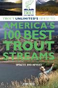 Trout Unlimited's Guide to America's 100 Best Trout Streams, Updated and Revised