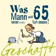 Geschafft: Was Mann mit 65 nicht mehr tun muss!