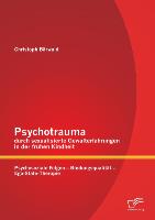 Psychotrauma durch sexualisierte Gewalterfahrungen in der frühen Kindheit: Psychosoziale Folgen - Bindungsqualität - Ego-State-Therapie