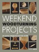 Weekend Woodturning Projects: 25 Simple Projects for the Home