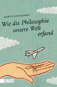 Wie die Philosophie unsere Welt erfand