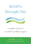 Breathe Through This: Mindfulness for Parents of Teenagers