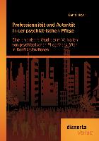 Professionalität und Autorität in der psychiatrischen Pflege: Eine empirische Studie zum Verhalten von psychiatrischen Pflegefachkräften in Konfliktsituationen